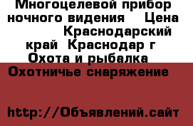 Многоцелевой прибор ночного видения. › Цена ­ 8 000 - Краснодарский край, Краснодар г. Охота и рыбалка » Охотничье снаряжение   